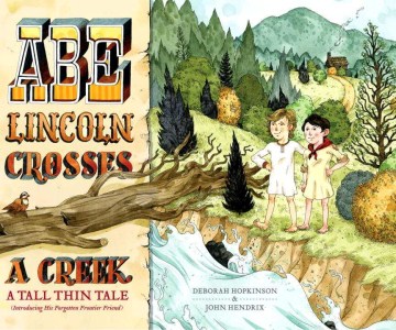 Abe Lincoln Crosses a Creek: A Tall Thin Tale (introducing his forgotten frontier friend)